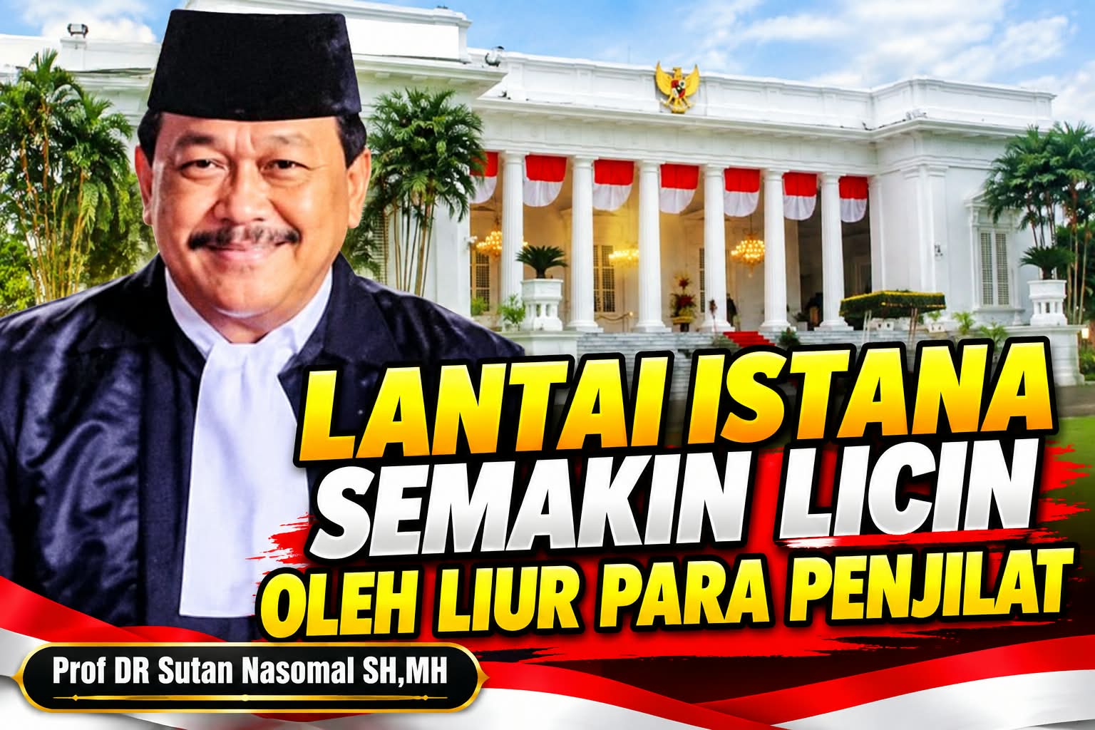 Prof DR Sutan Nasomah lantai istana semakin licin oleh liur para penjilat dan alergi dengan suara rakyat Indonesia